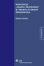 Koncepcja skargi zbiorowej w prawie ochrony środowiska - Outlet - Barbara Iwańska