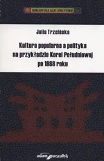 Kultura popularna a polityka na przykładzie Korei Południowej po 1988 roku - Julia Trzcińska