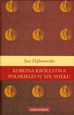 Korona królestwa polskiego w XIV wieku - Jan Dąbrowski