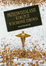 Przeciwdziałanie korupcji w ochronie zdrowia - Jerzy Kowalczyk