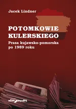 Potomkowie Kulerskiego Prasa kujawsko-pomorska po 1989 roku - Jacek Lindner