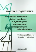 Zachowania seksualne dzieci i młodzieży z dysfunkcjami poznawczymi, emocjonalnymi i behawioralnymi - Dąbkowska Monika I.