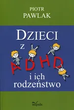 Dzieci z ADHD i ich rodzeństwo - Piotr Pawlak