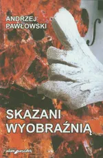 Skazani wyobraźnią - Andrzej Pawłowski