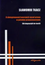 O zintegrowanej koncepcji zasad prawa w polskim prawoznawstwie - Sławomir Tkacz