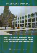 Instytucjonalne uwarunkowania rowoju rynku nieruchomości w Polsce na tle doświadczeń państw zachodnich - Magdalena Załęczna