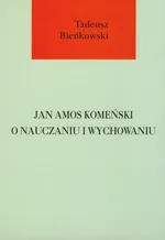 Jan Amos Komeński o nauczaniu i wychowaniu - Tadeusz Bieńkowski