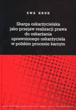 Skarga oskarżycielska jako przejaw realizacji prawa do oskarżania uprawnionego oskarżyciela w polskim procesie karnym - Ewa Kruk