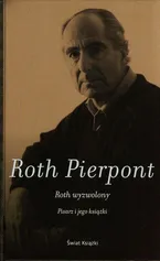 Roth wyzwolony Pisarz i jego książki - Pierpont Claudia Roth