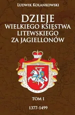 Dzieje Wielkiego Księstwa Litewskiego za Jagiellonów 1377-1499 - Outlet - Ludwik Kolankowski