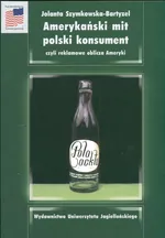 Amerykański mit polski konsument czyli reklamowe oblicza Ameryki - Jolanta Szymkowska-Bartyzel