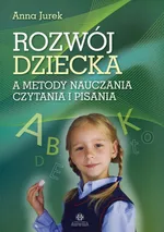 Rozwój dziecka a metody nauczania czytania i pisania - Anna Jurek