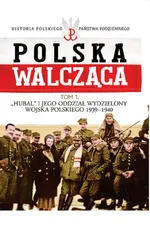 Polska Walcząca Tom 1 Hubal i jego Oddział Wydzielony Wojska Polskiego 1939-1940