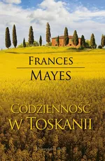 Codzienność w Toskanii - Frances Mayes
