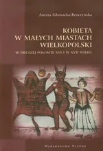 Kobieta w małych miastach Wielkopolski - Anetta Głowacka-Penczyńska
