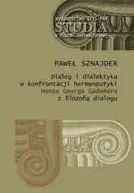 Dialog i dialektyka w konfrontacji hermeneutyki Hansa Georga Gadamera z filozofią dialogu - Paweł Sznajder