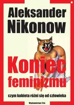 Koniec feminizmu czym kobieta różni się od człowieka - Aleksander Nikonow
