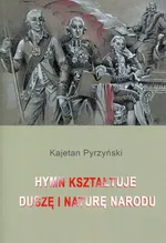 Hymn kształtuje duszę i naturę narodu - Kajetan Pyrzyński