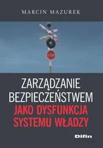 Zarządzanie bezpieczeństwem jako dysfunkcja systemu władzy - Outlet - Marcin Mazurek