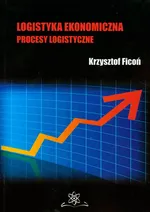 Logistyka ekonomiczna Procesy logistyczne - Krzysztof Ficoń
