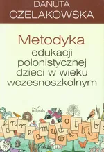 Metodyka edukacji polonistycznej dzieci w wieku wczesnoszkolnym - Outlet - Danuta Czelakowska
