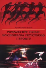 Powszechne dzieje wychowania fizycznego i sportu - Ryszard Wroczyński