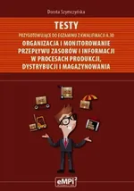 Testy przygotowujące do egzaminu z kwalifikacji A.30 Organizacja i monitorowanie przepływu zasobów i informacji w procesach produkcji dystrybucji i magazynowania - Dorota Szymczyńska