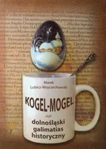 Kogel Mogel czyli dolnośląski galimatias historyczny - Outlet - Marek Lubicz-Woyciechowski