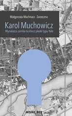 Karol Muchowicz Wynalazca zamka na płaski klucz typu Yale - Małgorzata Machnacz-Zarzeczna