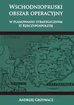 Wschodniopruski obszar operacyjny w planowaniu strategicznym II RP - Outlet - Andrzej Grzywacz
