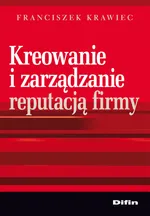 Kreowanie i zarządzanie reputacją firmy - Franciszek Krawiec