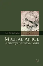 Michał Anioł nieszczęśliwy rzymianin - Ewa Bieńkowska
