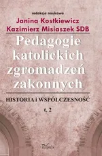 Pedagogie katolickich zgromadzeń zakonnych Tom 2 - Janina Kostkiewicz