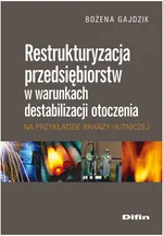 Restrukturyzacja przedsiębiorstw w warunkach destabilizacji otoczenia na przykładzie branży hutnicze - Outlet - Bożena Gajdzik