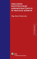 Znaczenie rozstrzygnięć administracyjnych w procesie karnym - Piaskowska Olga Maria