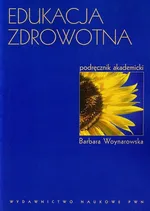 Edukacja zdrowotna Podręcznik akademicki - Barbara Woynarowska
