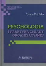 Psychologia i praktyka zmiany organizacyjnej - Sylwia Celińska
