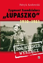 Zygmunt Szendzielarz „Łupaszko” 1910-1951 - Outlet - Patryk Kozłowski