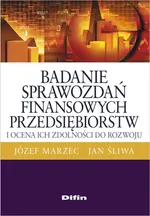 Badanie sprawozdań finansowych przedsiębiorstw i ocena ich zdolności do rozwoju - Józef Marzec
