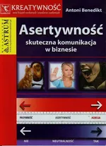 Asertywność skuteczna komunikacja w biznesie - Antoni Benedikt