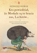 Kto powiedział że Moskale są to bracia nas Lechitów.. - Outlet - Andrzej Nowak