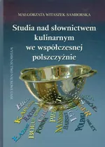 Studia nad słownictwem kulinarnym we współczesnej polszczyźnie - Outlet - Małgorzata Witaszek-Samborska