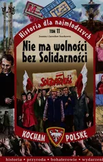 Historia dla najmłodszych Tom 11 Nie ma wolności bez Solidarności - Jarosław Szarek