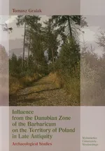 Influence from the Danubian Zone of the Barbaricum on the Territory of Poland in Late Antiquity - Tomasz Gralak