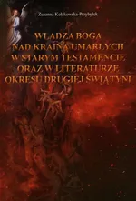Władza Boga nad Krainą Umarłych w Starym Testamencie oraz w literaturze okresu drugiej wojny światowej - Zuzanna Kołakowska-Przybyłek