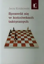 Sprawdź się w końcówkach taktycznych - Jerzy Konikowski