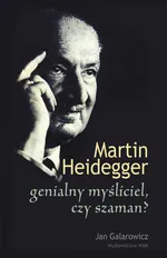 Martin Heidegger genialny myśliciel czy szaman? - Jan Galarowicz
