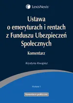 Ustawa o emeryturach i rentach z Funduszu Ubezpieczeń Społecznych Komentarz - Krystyna Kwapisz