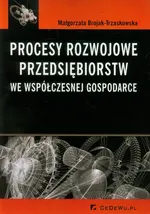 Procesy rozwojowe przedsiębiorstw we współczesnej gospodarce - Małgorzata Brojak-Trzaskowska