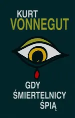 Gdy śmiertelnicy śpią - Kurt Vonnegut